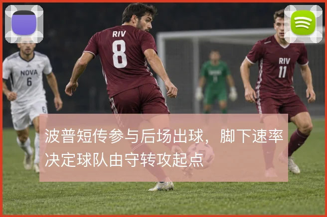 波普短传参与后场出球，脚下速率决定球队由守转攻起点