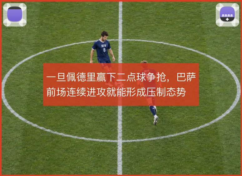 一旦佩德里赢下二点球争抢，巴萨前场连续进攻就能形成压制态势