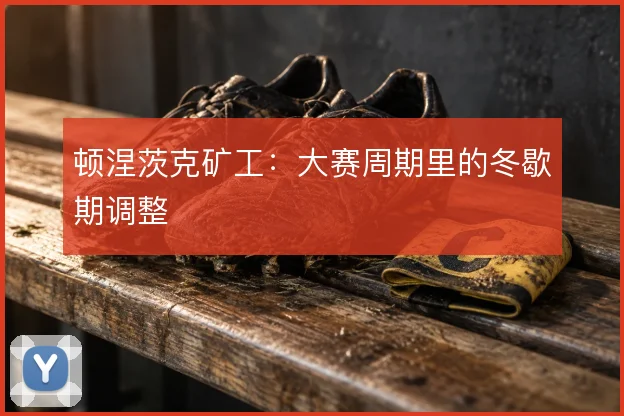 顿涅茨克矿工：大赛周期里的冬歇期调整