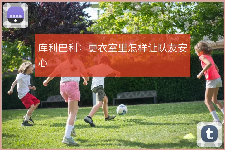 库利巴利：更衣室里怎样让队友安心