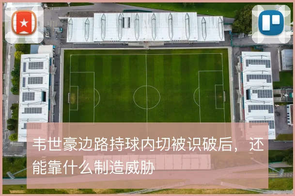 韦世豪边路持球内切被识破后，还能靠什么制造威胁