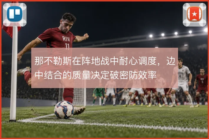 那不勒斯在阵地战中耐心调度，边中结合的质量决定破密防效率