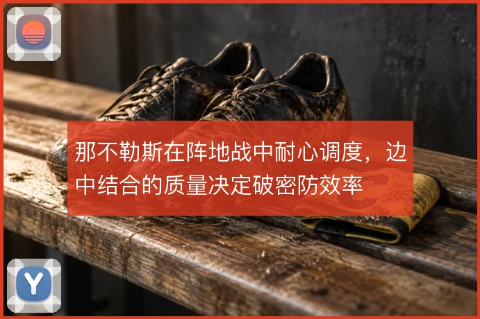 那不勒斯在阵地战中耐心调度，边中结合的质量决定破密防效率