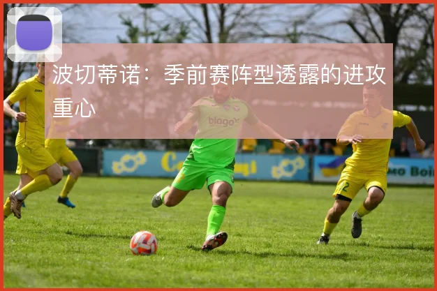 波切蒂诺：季前赛阵型透露的进攻重心