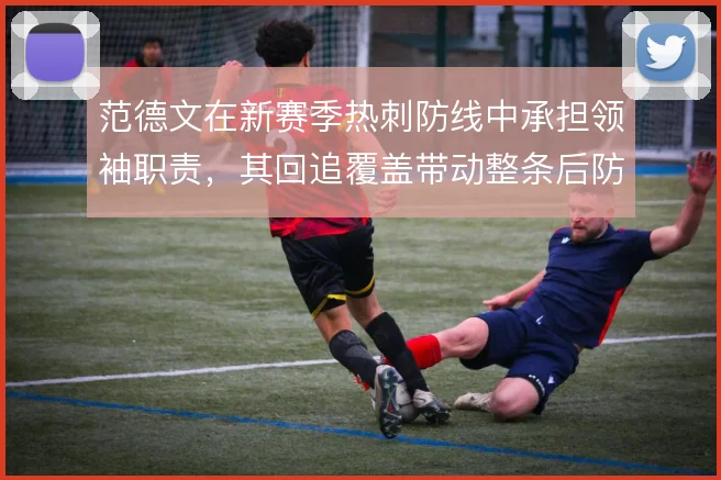 范德文在新赛季热刺防线中承担领袖职责，其回追覆盖带动整条后防前压