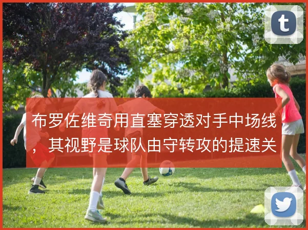 布罗佐维奇用直塞穿透对手中场线，其视野是球队由守转攻的提速关键