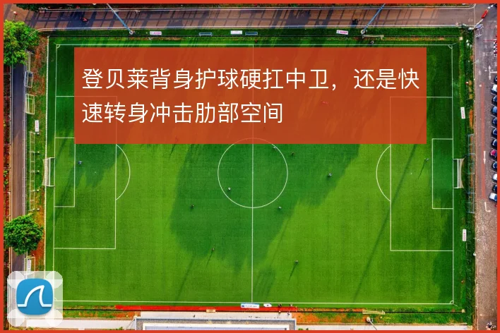登贝莱背身护球硬扛中卫，还是快速转身冲击肋部空间