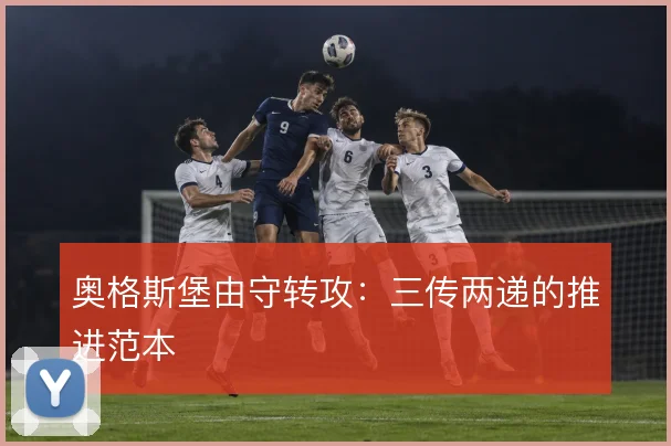奥格斯堡由守转攻：三传两递的推进范本
